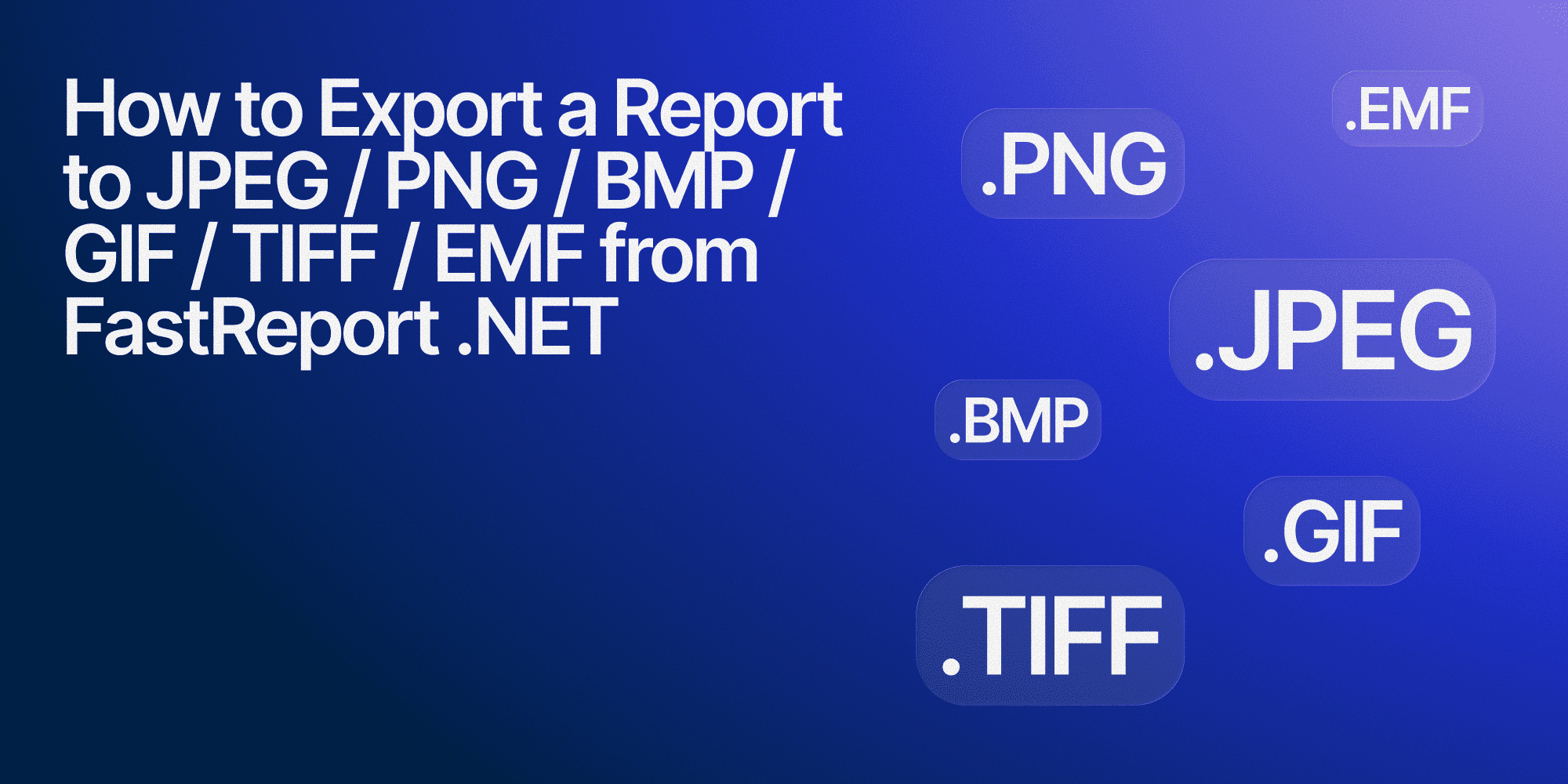 How to Export a Report to JPEG / PNG / BMP / GIF / TIFF / EMF from FastReport .NET How to Export a Report to JPEG / PNG / BMP / GIF / TIFF / EMF from FastReport .NET